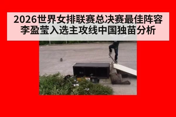 2026世界女排联赛总决赛最佳阵容李盈莹入选主攻线中国独苗分析