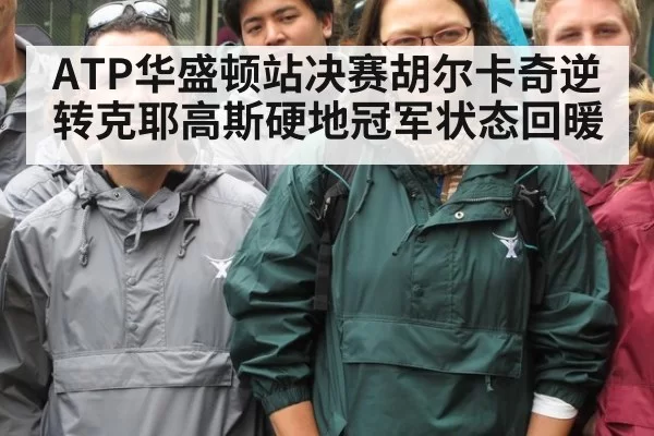 ATP华盛顿站决赛胡尔卡奇逆转克耶高斯硬地冠军状态回暖
