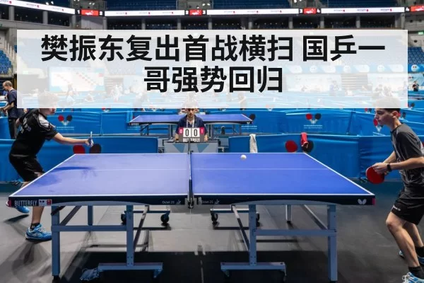 樊振东复出首战横扫 国乒一哥强势回归