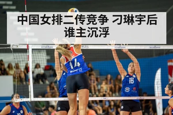 中国女排二传竞争 刁琳宇后谁主沉浮